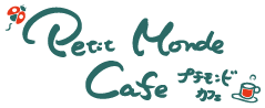 Petit Monde Cafe 「プチモンドカフェ」